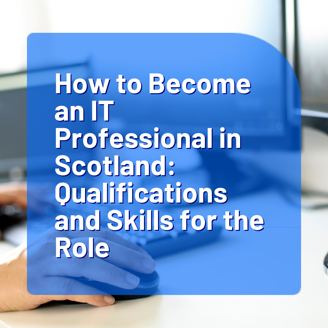 How to Become an IT Professional in England: Qualifications and Skills for the Role